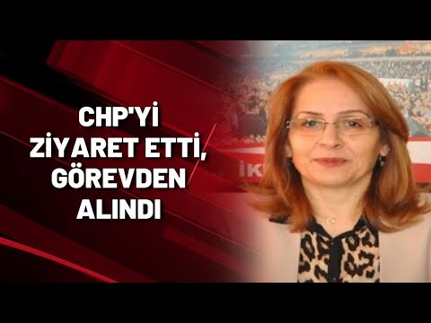 CHP'Yİ ZİYARET ETTİ, GÖREVDEN ALINDI