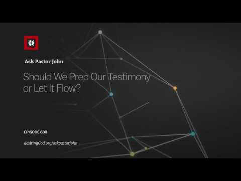 Should We Prep Our Testimony or Let It Flow? // Ask Pastor John