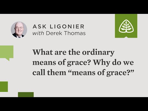 What are the ordinary means of grace, and why do we call them “means of grace?”