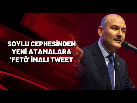 SOYLU CEPHESİNDEN YENİ ATAMALARA 'FETÖ' İMALI TWEET