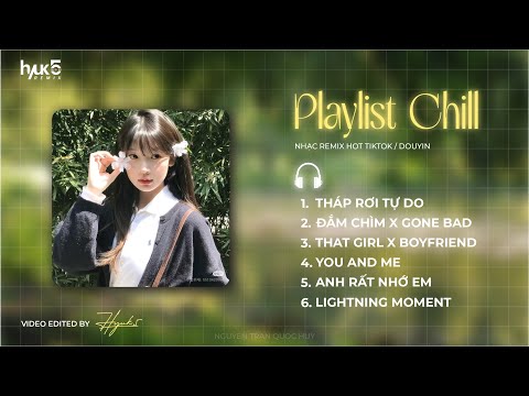 Playlist Chill | Tháp rơi tự do, Đắm chìm x Gone bad, That girl x Boyfriend…Tổng hợp nhạc hot TikTok
