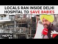 Delhi Hospital Fire | In Daring Act, How Locals Ran Inside Burning Delhi Hospital To Save Babies