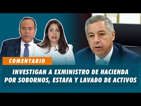 Investigan a exministro de Hacienda por sobornos, estafa y lavado de activos | Matinal