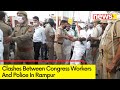 Fresh Clashes In Rampur | Cong Workers Clash With Police | NewsX