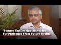 Booster Vaccine May Be Needed Against Future Covid Strains: AIIMS Ex Chief