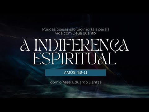 A INDIFERENÇA ESPIRITUAL | MISS. EDUARDO DANTAS | 05/10/2025