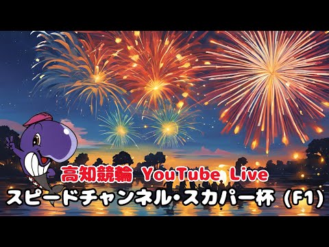 【高知競輪】スピードチャンネル•スカパー杯（F1）YouTubeLive! 【1日目】