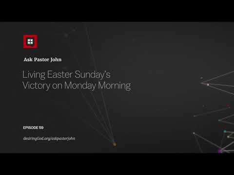 Living Easter Sunday’s Victory on Monday Morning // Ask Pastor John