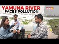 Tackling Yamunas Pollution: 27 New STPs Planned in 18 Months | What Are the People Saying? | NewsX