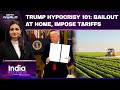 US Hypocrisy 101: Bailout At Home, Tariffs Abroad | India Protects Farmers, Trump Imposes Tariffs
