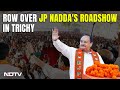 JP Nadda Roadshow In Trichy | Court Okays BJP Chief JP Naddas Roadshow In Trichy