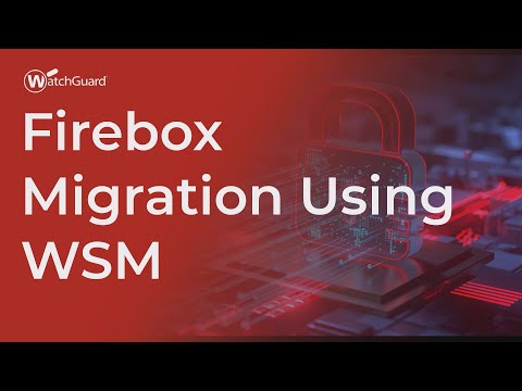Tutorial: Firebox Migration Using WSM