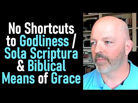 No Shortcuts to Godliness - Sola Scriptura & the Biblical Means of Grace