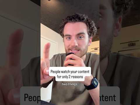 People watch your content for only 2 reasons
