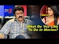 Balakrishna Interview : What Do You Like To Do In Movies?