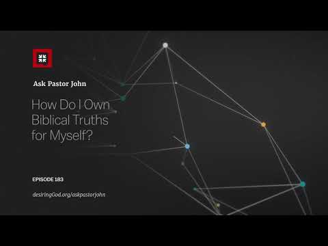 How Do I Own Biblical Truths for Myself? // Ask Pastor John