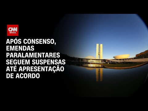 Após consenso, emendas paralamentares seguem suspensas até apresentação de acordo | BASTIDORES CNN