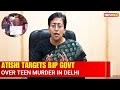 Atishi Slams BJP Over Seelampur Murder, Questions Delhis Law & Order Breakdown