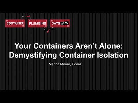 Your Containers Aren’t Alone: Demystifying Container Isolation - Marina Moore, Edera