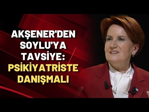 AKŞENER'DEN SOYLU'YA TAVSİYE: PSİKİYATRİSTE DANIŞMALI