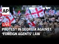 LIVE: Protest outside Georgia parliament against ‘foreign agents’ law