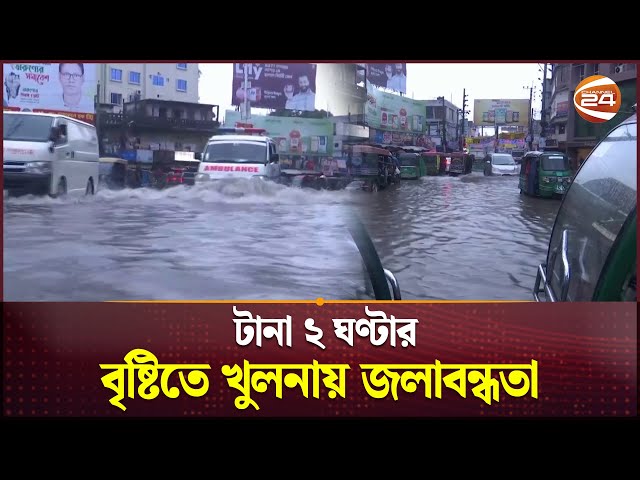 টানা ২ ঘণ্টার বৃষ্টিতে খুলনায় জলাবন্ধতা | Khulna | Rain | Flood | Channel 24