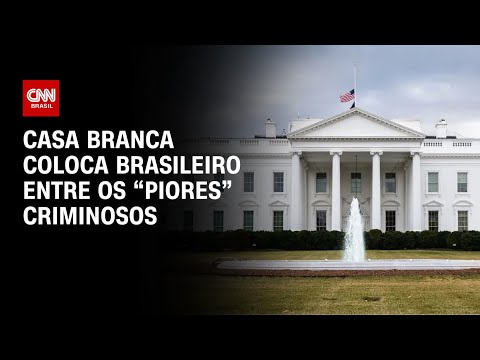 Casa Branca coloca brasileiro entre os “piores” criminosos | BASTIDORES CNN