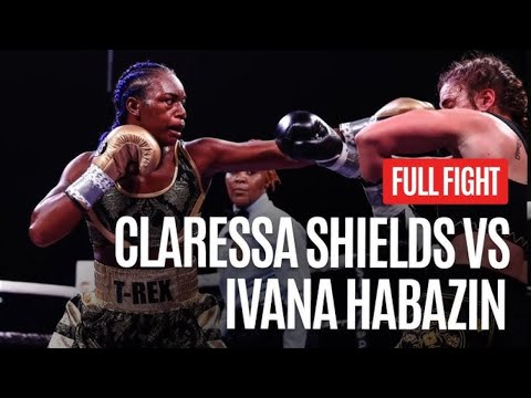 CLARESSA SHIELDS VS IVANA HABAZIN FULL FIGHT