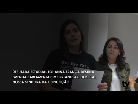 Vídeo: Deputada estadual Lohanna França destina emenda parlamentar importante ao Hospital Nossa Senhora da Conceição
