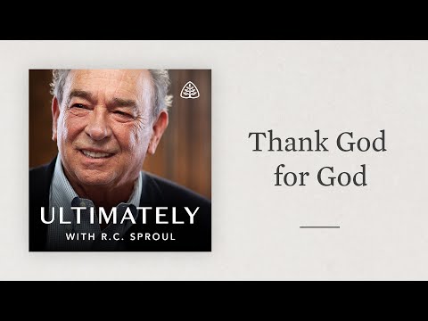 Thank God for God: Ultimately with R.C. Sproul