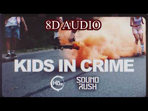 HBz feat. Sound Rush - Kids In Crime[8D AUDIO]