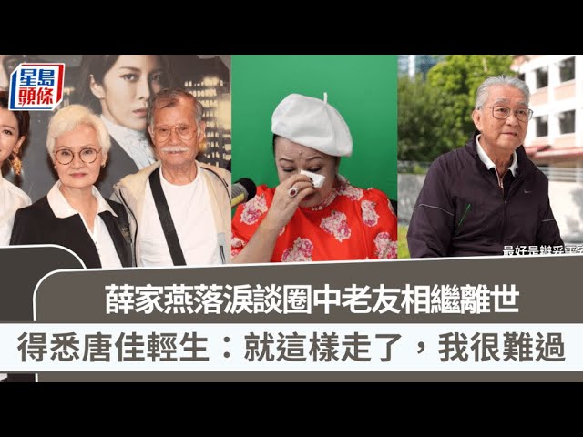 薛家燕落淚談圈中老友相繼離世 得悉唐佳輕生：就這樣走了，我很難過 逾一年未見雪妮｜星島頭條新聞｜薛家燕｜唐佳｜周驄｜雪妮｜好友