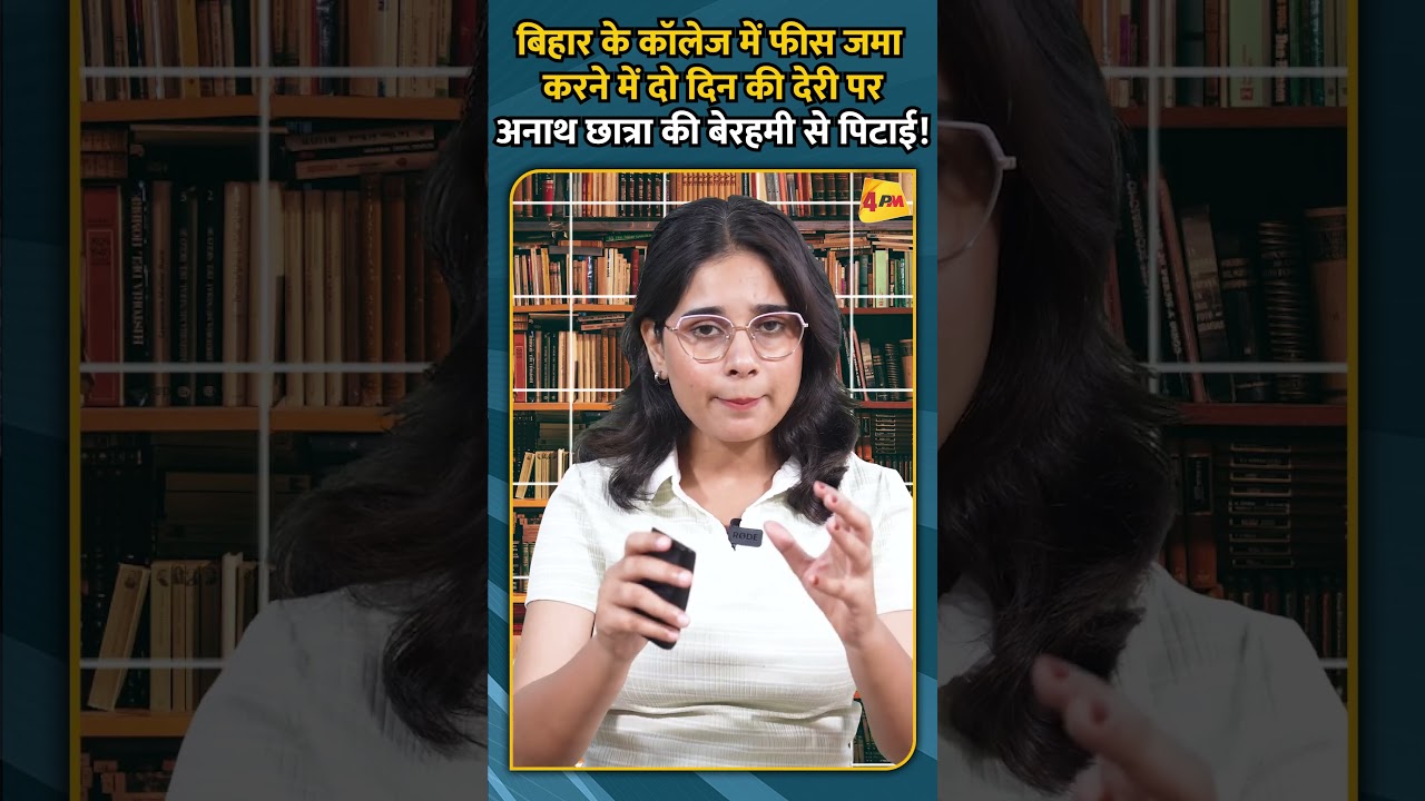 बिहार के कॉलेज में फीस जमा करने में दो दिन की देरी पर अनाथ छात्रा की बेरहमी से पिटाई!