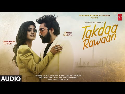 Takdaa Rawaan (Audio) Sachet Tandon, Parampara Tandon | Kumaar, Adil Shaikh | Bhushan Kumar