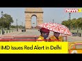Delhi Records Seasons Hottest Day | IMD Issues Red Alert in Delhi | NewsX