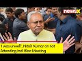 I was unwell | Nitish Kumar on not Attending Indi Bloc Meeing | NewsX