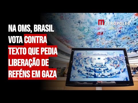 Na OMS, Brasil vota contra texto que pedia liberação de reféns em Gaza