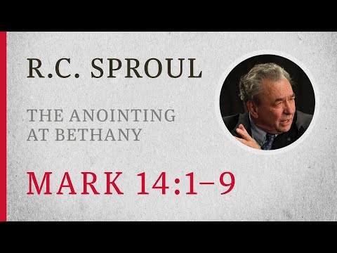 The Anointing at Bethany (Mark 14:1-9) — A Sermon by R.C. Sproul
