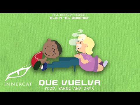 Ele A El Dominio - Que Vuelva (Prod: Full Armony & Onix & Andre The Giant }
