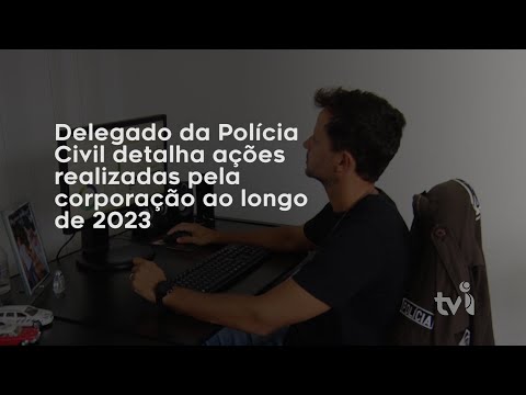 Vídeo: Delegado da Polícia Civil detalha ações realizadas pela corporação ao longo de 2023