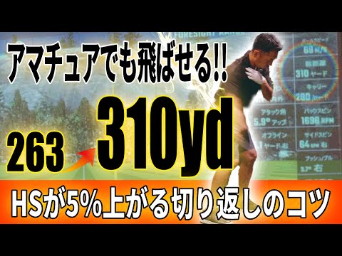 【飛距離アップ】アマチュアでも飛ばせる！263yd→310ydに激変したヘッドスピード5%上がる“切り返し”のコツとは？