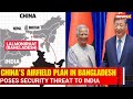 Bangladesh’s Lalmonirhat: China’s Airfield Proposal Threatens India’s Security Interests | NewsX