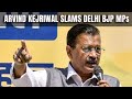 Arvind Kejriwal Hits Out At Delhi BJP MPs: Were Sitting and Applauding
