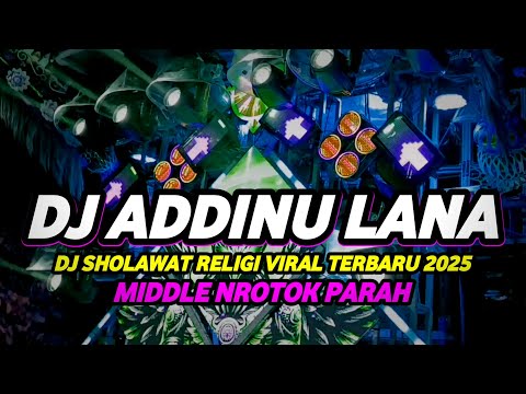DJ SHOLAWAT ADDINU LANA FULL BASS HOREG MIDDLE NROTOK PARAH