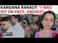 Kangana Ranaut Slapped | Kangana Ranaut After Alleged Slap At Airport: I Was Hit On Face, Abused
