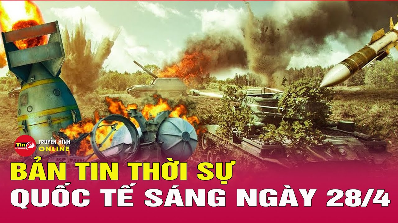 Toàn cảnh thời sự quốc tế sáng 28/4: Nga tìm cách mở rộng chiến tuyến ở Sumy? | Tin24h