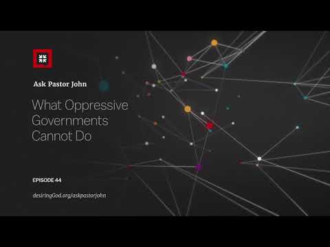 What Oppressive Governments Cannot Do // Ask Pastor John