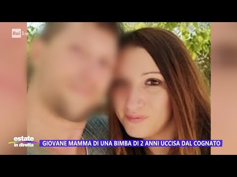 Giovane mamma di una bimba di 2 anni uccisa dal cognato - Estate in diretta - 27/07/2023