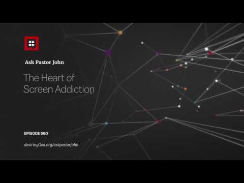 The Heart of Screen Addiction // Ask Pastor John