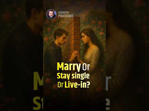 Marry Or Stay single Or Live-in? || Acharya Prashant